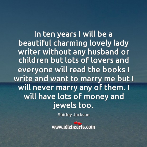 In ten years I will be a beautiful charming lovely lady writer Shirley Jackson Picture Quote