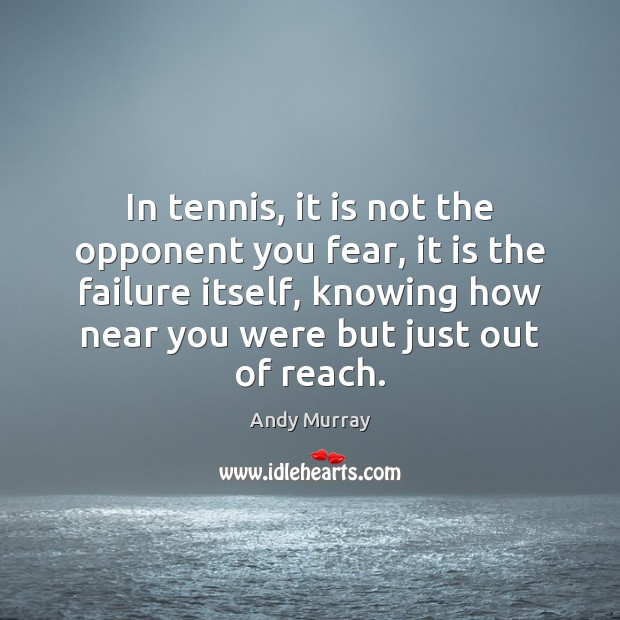 In tennis, it is not the opponent you fear, it is the Andy Murray Picture Quote