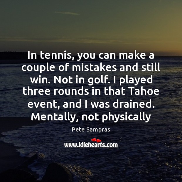 In tennis, you can make a couple of mistakes and still win. Pete Sampras Picture Quote