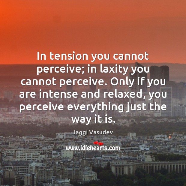 In tension you cannot perceive; in laxity you cannot perceive. Only if Jaggi Vasudev Picture Quote