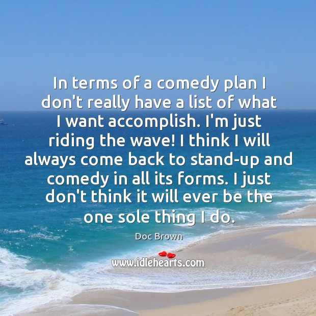 In terms of a comedy plan I don’t really have a list Image