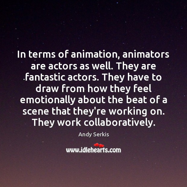 In terms of animation, animators are actors as well. They are fantastic Andy Serkis Picture Quote