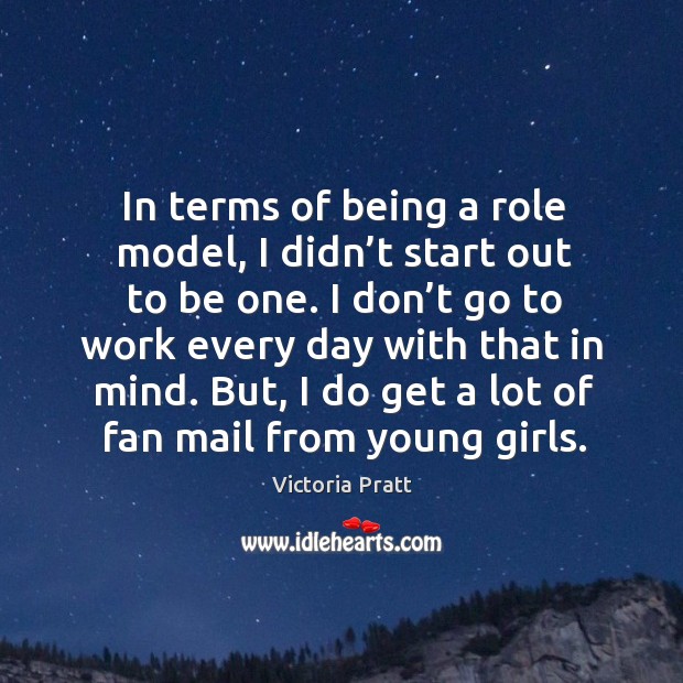 In terms of being a role model, I didn’t start out to be one. Victoria Pratt Picture Quote