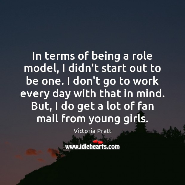 In terms of being a role model, I didn’t start out to Image