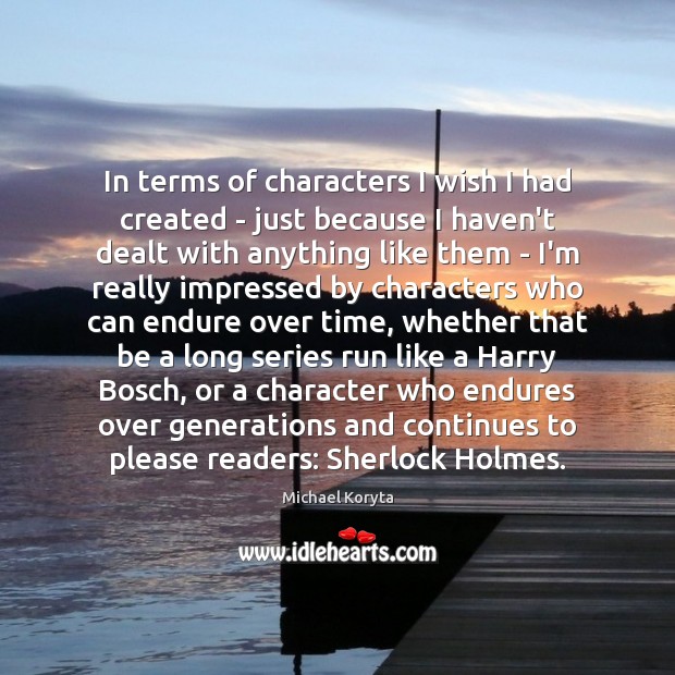 In terms of characters I wish I had created – just because Michael Koryta Picture Quote
