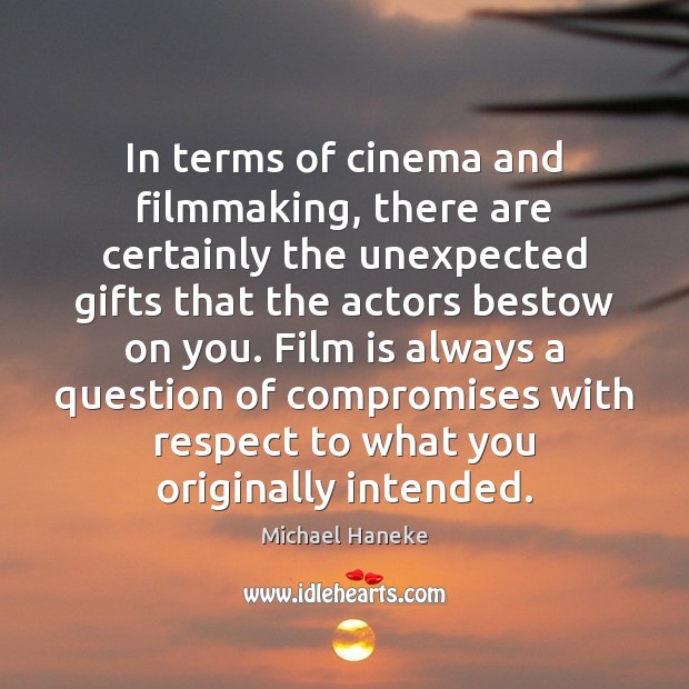 In terms of cinema and filmmaking, there are certainly the unexpected gifts Michael Haneke Picture Quote