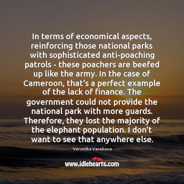 In terms of economical aspects, reinforcing those national parks with sophisticated anti-poaching Government Quotes Image