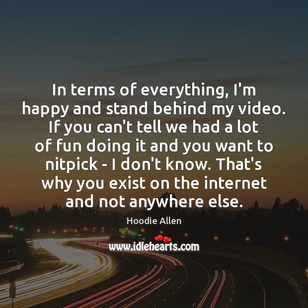 In terms of everything, I’m happy and stand behind my video. If Hoodie Allen Picture Quote