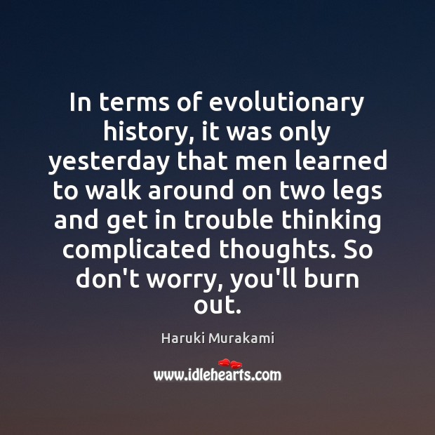 In terms of evolutionary history, it was only yesterday that men learned Haruki Murakami Picture Quote