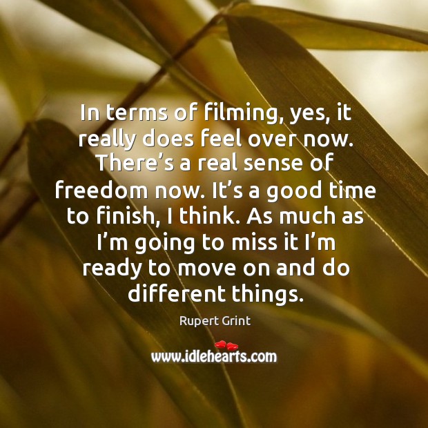 In terms of filming, yes, it really does feel over now. There’s a real sense of freedom now. Rupert Grint Picture Quote