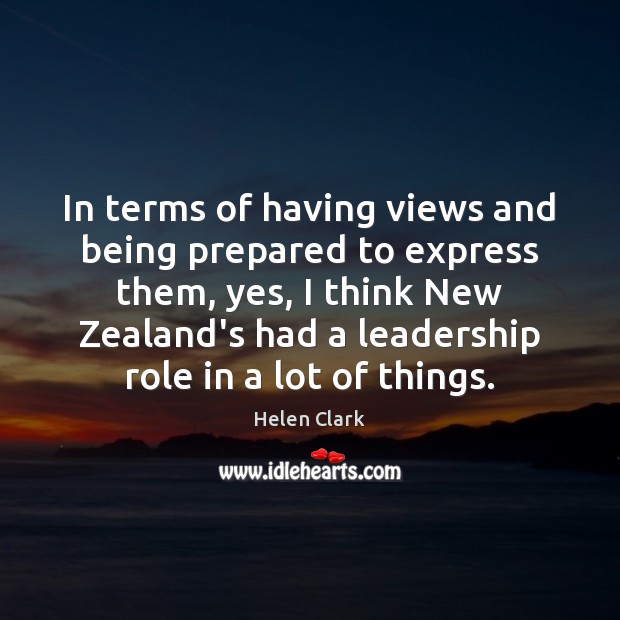 In terms of having views and being prepared to express them, yes, Helen Clark Picture Quote