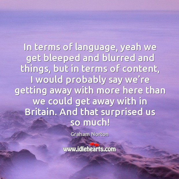 In terms of language, yeah we get bleeped and blurred and things Graham Norton Picture Quote