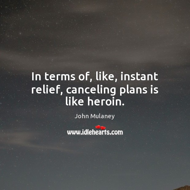 In terms of, like, instant relief, canceling plans is like heroin. John Mulaney Picture Quote
