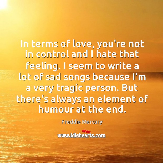 In terms of love, you’re not in control and I hate that Freddie Mercury Picture Quote
