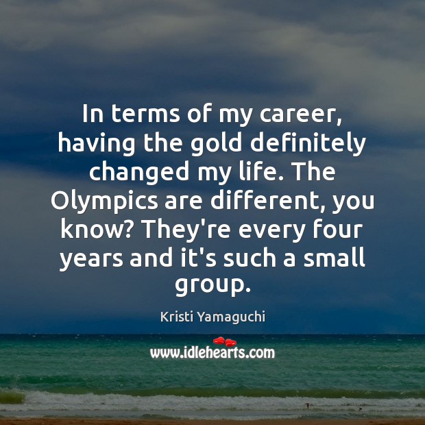 In terms of my career, having the gold definitely changed my life. Image