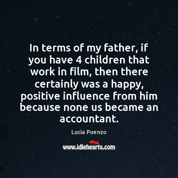 In terms of my father, if you have 4 children that work in Lucia Puenzo Picture Quote