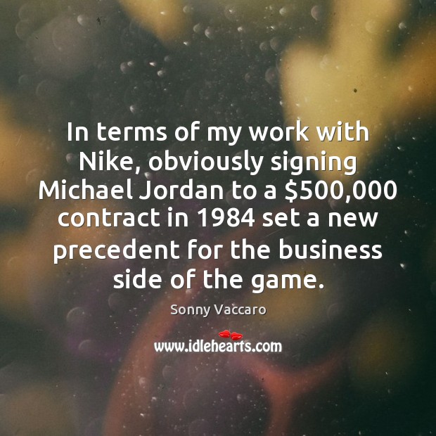 In terms of my work with Nike, obviously signing Michael Jordan to Image