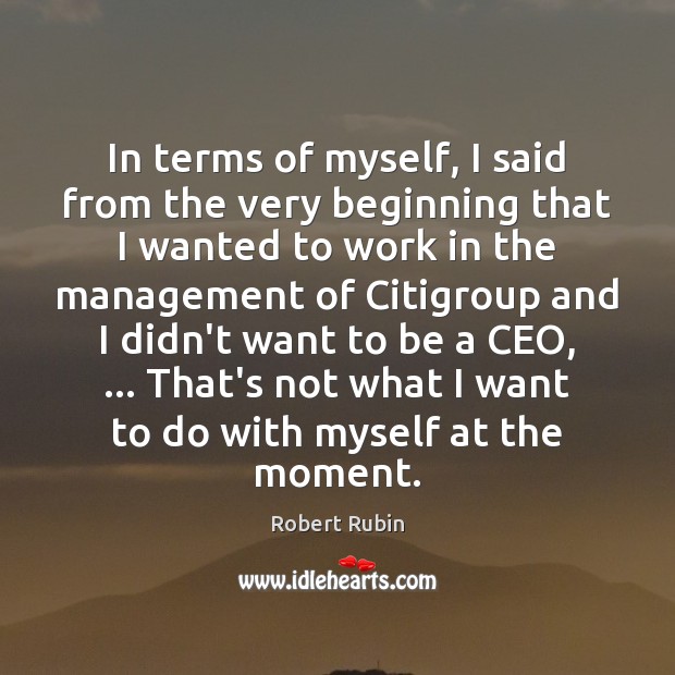 In terms of myself, I said from the very beginning that I Robert Rubin Picture Quote