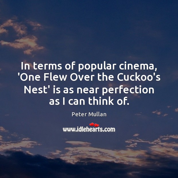 In terms of popular cinema, ‘One Flew Over the Cuckoo’s Nest’ is Peter Mullan Picture Quote