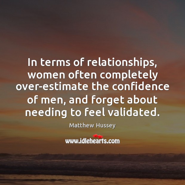 In terms of relationships, women often completely over-estimate the confidence of men, Matthew Hussey Picture Quote