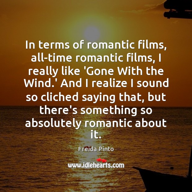 In terms of romantic films, all-time romantic films, I really like ‘Gone Freida Pinto Picture Quote