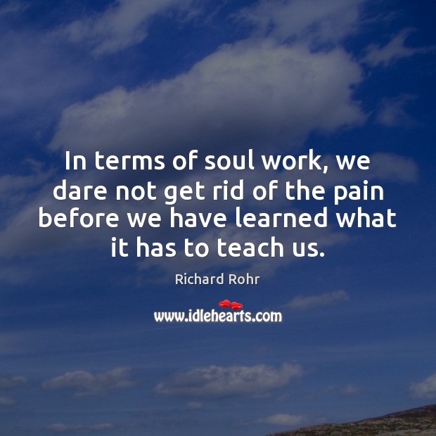 In terms of soul work, we dare not get rid of the Richard Rohr Picture Quote
