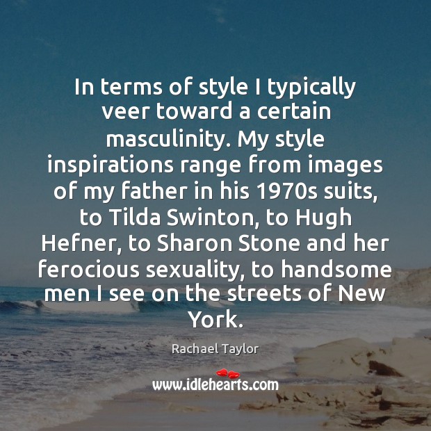 In terms of style I typically veer toward a certain masculinity. My Rachael Taylor Picture Quote
