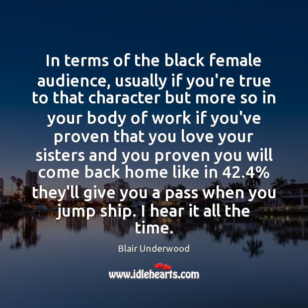 In terms of the black female audience, usually if you’re true to Blair Underwood Picture Quote