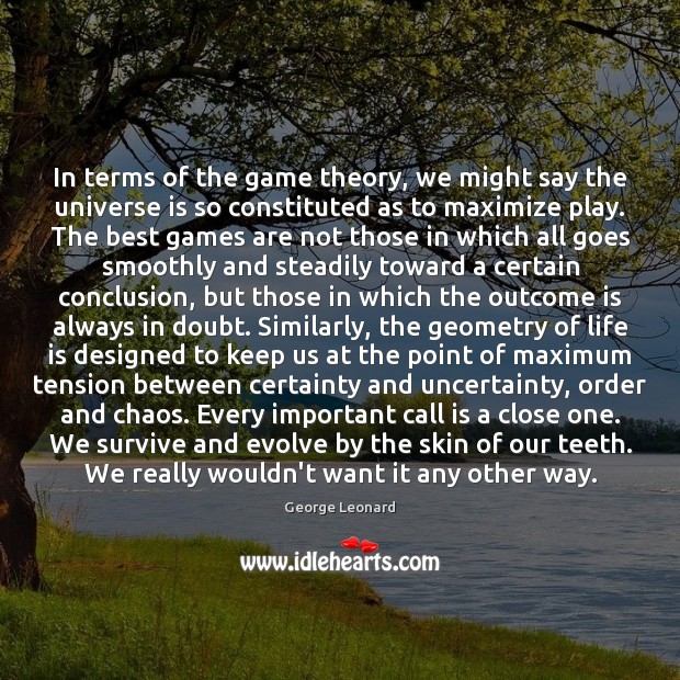 In terms of the game theory, we might say the universe is George Leonard Picture Quote
