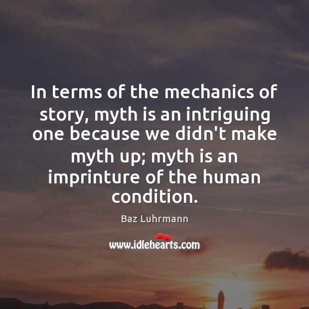 In terms of the mechanics of story, myth is an intriguing one Baz Luhrmann Picture Quote