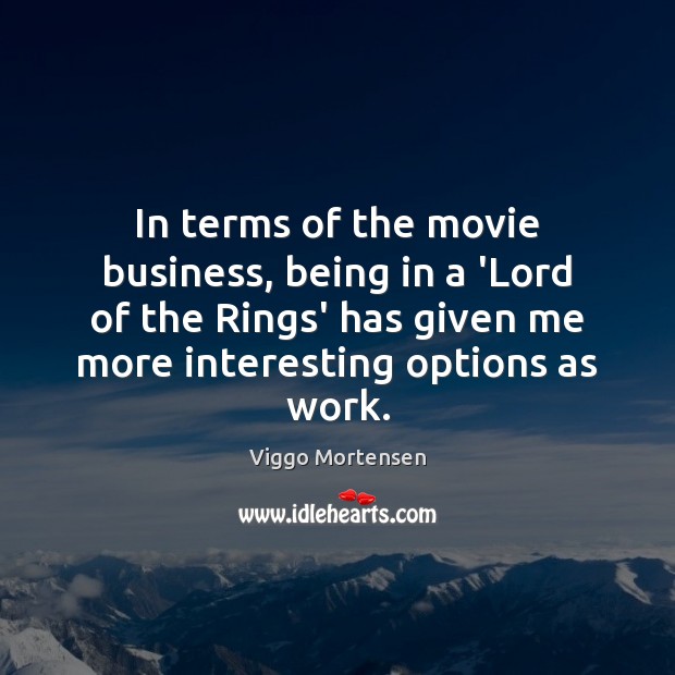 In terms of the movie business, being in a ‘Lord of the Viggo Mortensen Picture Quote