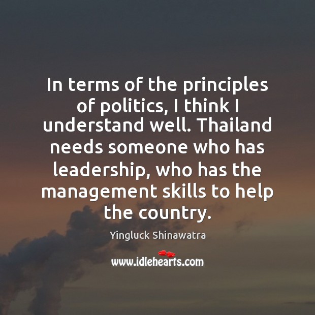 In terms of the principles of politics, I think I understand well. Yingluck Shinawatra Picture Quote