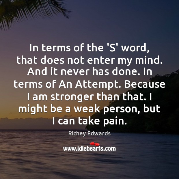 In terms of the ‘S’ word, that does not enter my mind. Richey Edwards Picture Quote