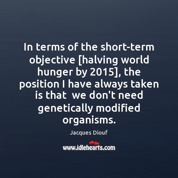 In terms of the short-term objective [halving world hunger by 2015], the position Jacques Diouf Picture Quote