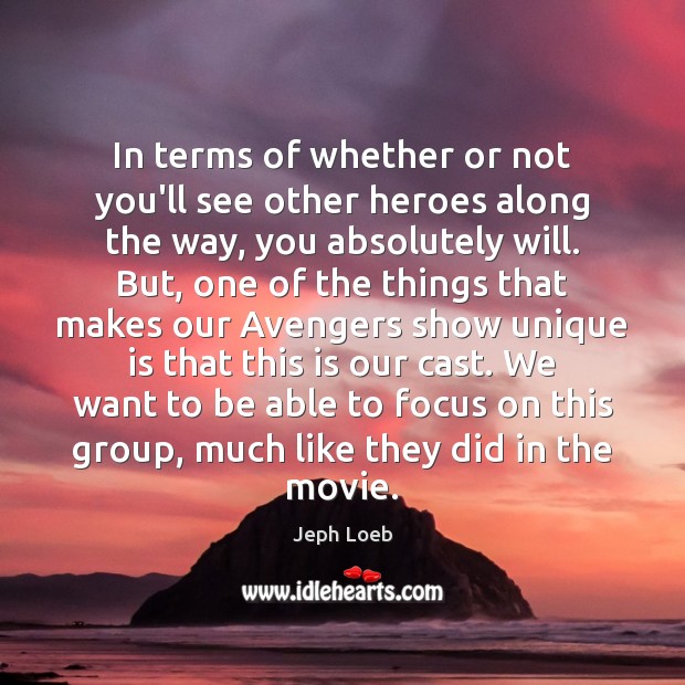 In terms of whether or not you’ll see other heroes along the Jeph Loeb Picture Quote