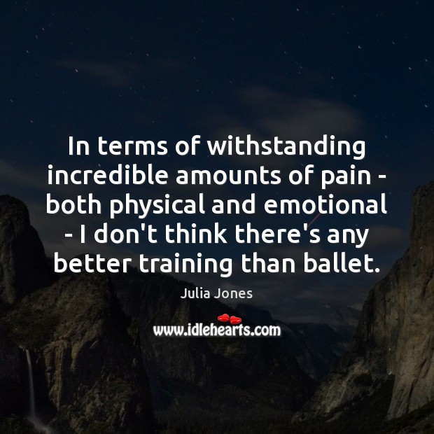 In terms of withstanding incredible amounts of pain – both physical and Julia Jones Picture Quote