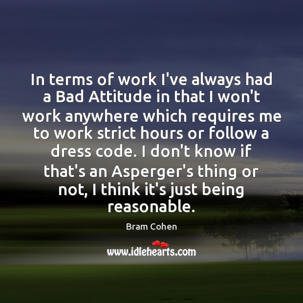 In terms of work I’ve always had a Bad Attitude in that Bram Cohen Picture Quote