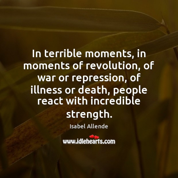 In terrible moments, in moments of revolution, of war or repression, of Isabel Allende Picture Quote