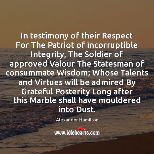 In testimony of their Respect For The Patriot of incorruptible Integrity, The 