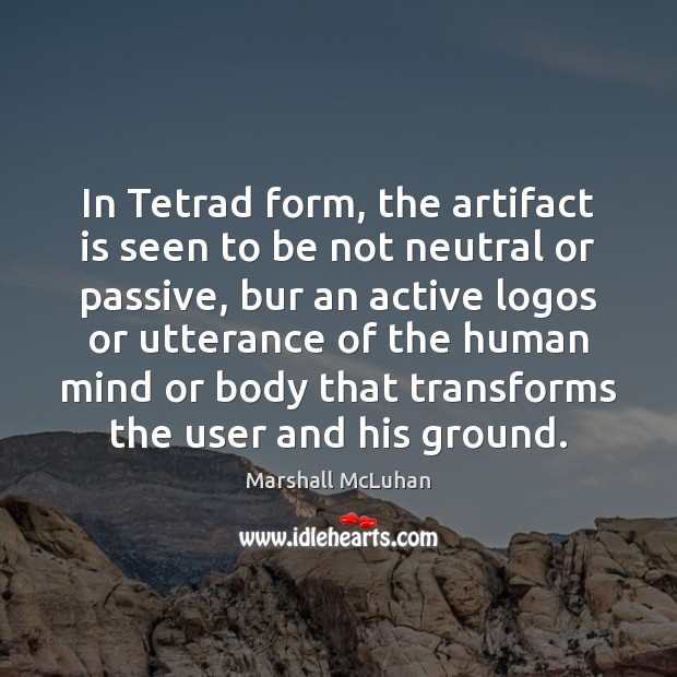 In Tetrad form, the artifact is seen to be not neutral or Marshall McLuhan Picture Quote