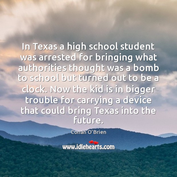 In Texas a high school student was arrested for bringing what authorities Conan O’Brien Picture Quote