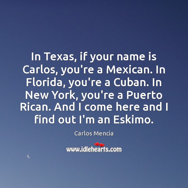 In Texas, if your name is Carlos, you’re a Mexican. In Florida, Carlos Mencia Picture Quote
