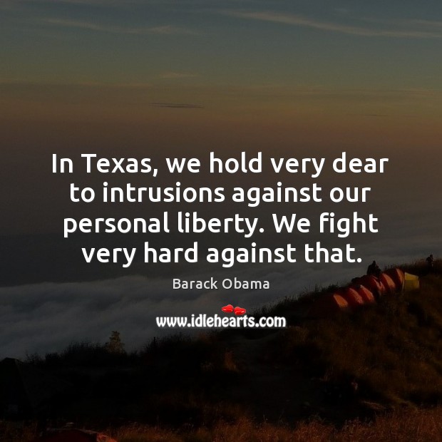 In Texas, we hold very dear to intrusions against our personal liberty. Image