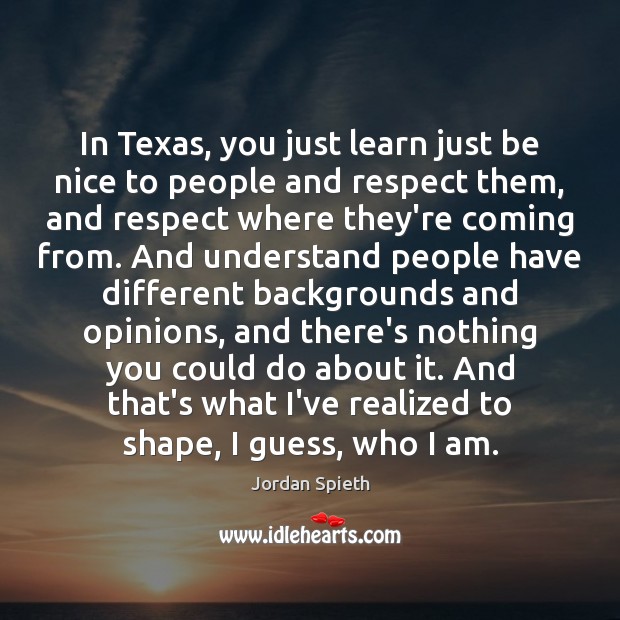 In Texas, you just learn just be nice to people and respect Image