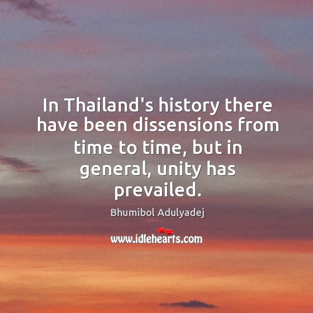 In Thailand’s history there have been dissensions from time to time, but Bhumibol Adulyadej Picture Quote