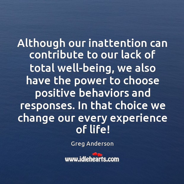 In that choice we change our every experience of life! Greg Anderson Picture Quote