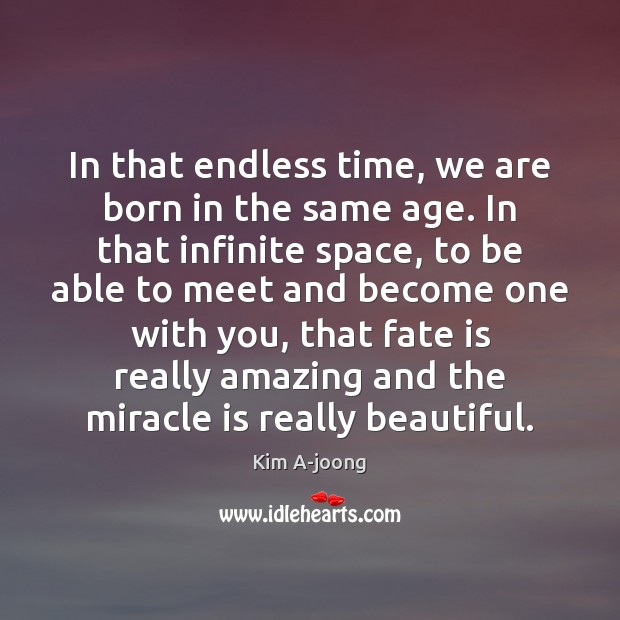 In that endless time, we are born in the same age. In Kim A-joong Picture Quote