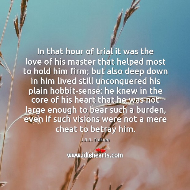 In that hour of trial it was the love of his master J.R.R. Tolkien Picture Quote