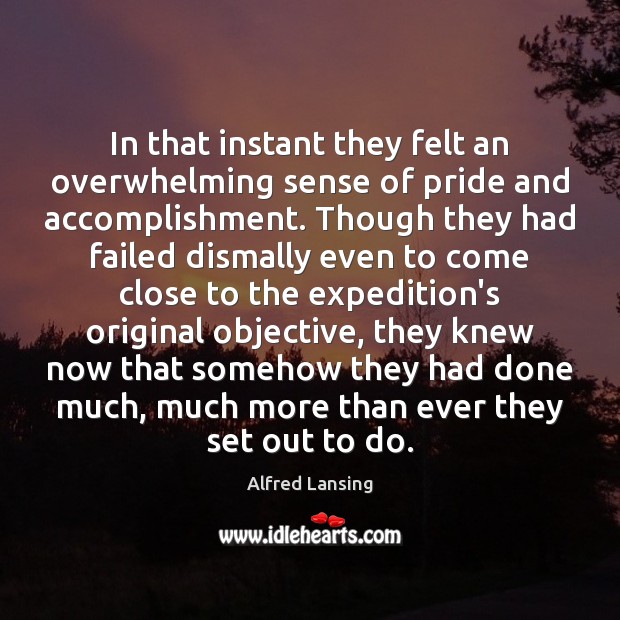 In that instant they felt an overwhelming sense of pride and accomplishment. Alfred Lansing Picture Quote