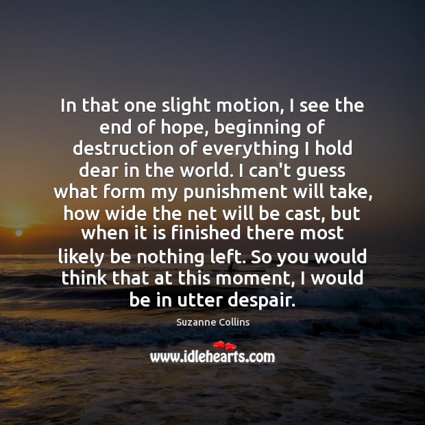 In that one slight motion, I see the end of hope, beginning Suzanne Collins Picture Quote